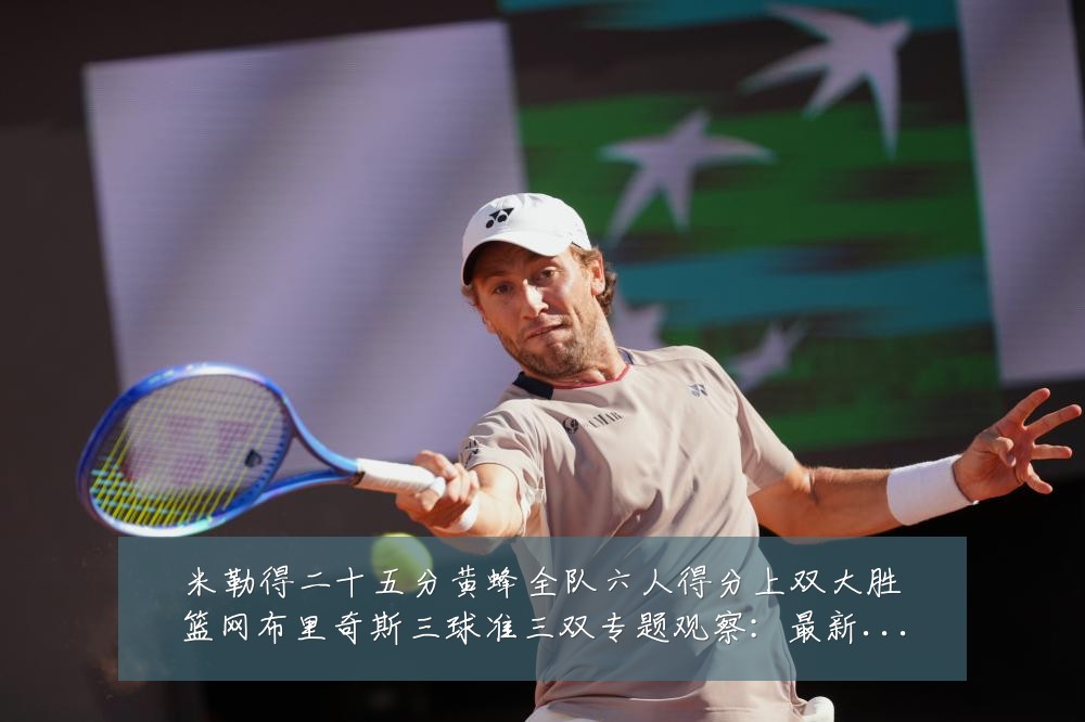 米勒得二十五分黄蜂全队六人得分上双大胜篮网布里奇斯三球准三双专题观察:最新赛事动态与深度分析